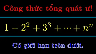 Chuỗi S = 1¹ + 2² + 3³ + ... + nⁿ có công thức tổng quát! Giới han trên dưới của chuỗi là gì.