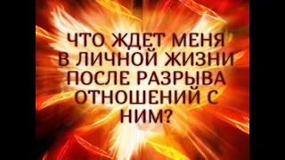 ЧТО ЖДЕТ МЕНЯ В ЛИЧНОЙ ЖИЗНИ ПОСЛЕ РАЗРЫВА ОТНОШЕНИЙ С НИМ?.Гадание онлайн|Таро онлайн|Расклад Таро