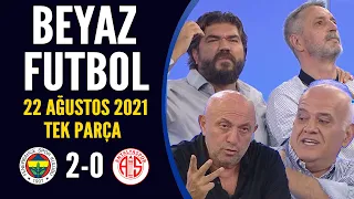 Beyaz Futbol 22 Ağustos 2021 Tek Parça ( Fenerbahçe 2-0 Antalyaspor maçı)