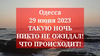 Одесса 29 июня 2023. ТАКУЮ НОЧЬ НИКТО НЕ ОЖИДАЛ! ЧТО ПРОИСХОДИТ!