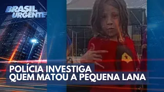 Polícia investiga quem matou a pequena Lana | Brasil Urgente