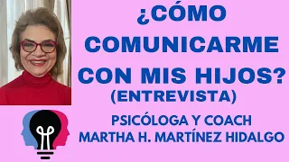 ¿CÓMO COMUNICARME CON MIS HIJOS? Psicologa y Coach Martha H. Martinez Hidalgo