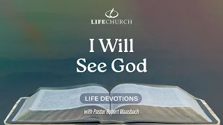 I Will See God - Life Devotions With Pastor Robert Maasbach