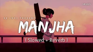 Manjha - Lofi (Slowed + Reverb) | Himesh Reshammiya, Raj Barman | SR Lofi