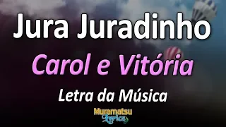 Carol e Vitória - Jura Juradinho - Letra / Lyrics