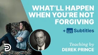 What'll Happen When You’re Not Forgiving | Derek Prince