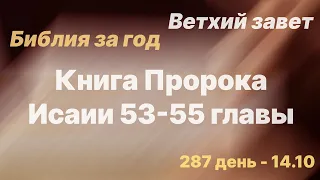 Библия за год | день 287 | Книга Пророка Исаии 53-55 главы | план чтения Библии -2022