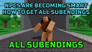 How to get ALL SUBENDINGS in ROBLOX NPCs are becoming smart!