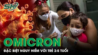 Omicron Có Mức Độ Đặc Biệt Nguy Hiểm Đối Với Trẻ 2-5 Tuổi | SKĐS