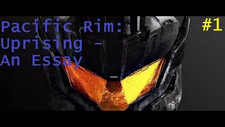 Pacific Rim: Uprising - An Essay (Part 1)