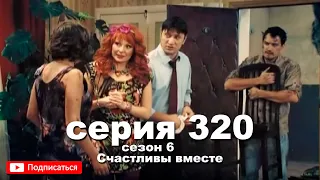 Счастливы вместе 320 серия