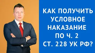 Как получить условное наказание по ч 2 ст 228 УК РФ - Адвокат по наркотикам