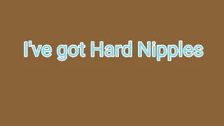 I've got Hard Nipples