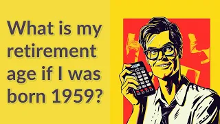 What is my retirement age if I was born 1959?