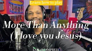 Learn How to play More than anything ( I love you Jesus) Lamar Campbell