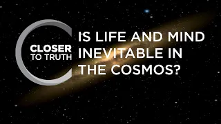 Is Life and Mind Inevitable in the Cosmos? | Episode 902 | Closer To Truth