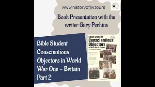 Gary Perkins - Bible Student Conscientious Objectors in WW1 - Britain - Q & A