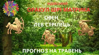 ОВЕН, ЛЕВ, СТРІЛЕЦЬ. Прогноз на травень. ОРАКУЛ ШРІ МАТРИКА