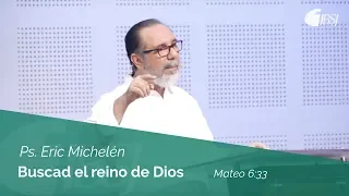 Buscad el reino de Dios | Mateo 6:33 | Ps. Eric Michelén