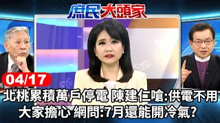 北桃累積萬戶停電 陳建仁嗆:供電不用大家擔心 網問:7月還能開冷氣?《庶民大頭家》完整版 20240417 #鄭麗文 #賴士葆 #帥化民 #董智森@chinatvnews