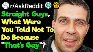 Straight Guys, What Were You Told Not To Do Because "That's Gay"? (r/AskReddit)