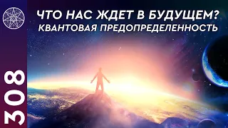 #308 Что нас ждет в будущем? Квантовая предопределенность. Мнение инопланетян и Духовного мира. НЛО