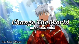 Inuyasha Opening 1 || CHANGE THE WORLD || [ Lirics + Terjemah Indonesia ]