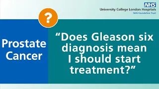 Prostate Cancer | Does Gleason six diagnosis mean I should start treatment?