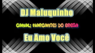 DJ Maluquinho - Eu Amo Você - Marcantes do brega