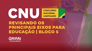 Concurso Nacional Unificado - Revisando os Principais Eixos para Educação | Bloco 5