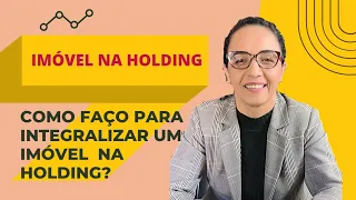 Como integralizar um IMÓVEL na HOLDING?