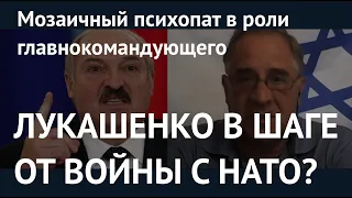 ЛУКАШЕНКО В ШАГЕ ОТ ВОЙНЫ С НАТО? Мозаичный психопат в роли главнокомандующего