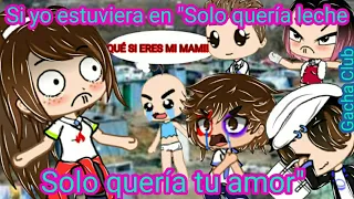 [1/3]  Si yo estuviera en solo quería leche, solo quería tu amor ||Gacha Club//