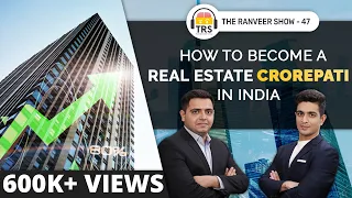 Multiply Money Through Real Estate ft. Yash Talreja | The Ranveer Show 47