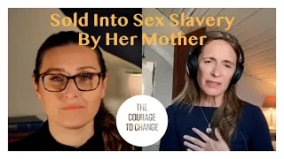 Sold Into Sex Slavery By Her Mother with Anneke Lucas | The Courage to Change: A Recovery Podcast