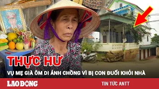 Thực hư thông tin con dâu, con trai đuổi mẹ già ra khỏi nhà ở Phú Thọ | BLĐ