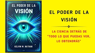 El Poder De La Visión: La Ciencia Detrás De "Todo Lo Que Puedas Ver, Lo Obtendrás" (Audiolibro)