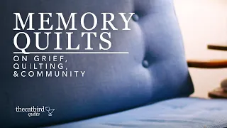 Memory Quilts - On Grief, Quilting, & Community
