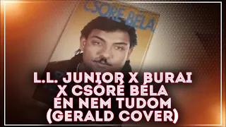L.L. Junior x Burai x Csóré Béla Én Nem Tudom (Gerald Cover)