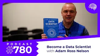 780: How to Become a Data Scientist — with Dr. Adam Ross Nelson