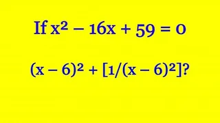 If x² – 16x + 59 = 0, (x – 6)² + [1/(x – 6)²]?