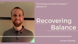 The Existence Project Podcast Ep. 15: Recovering Balance