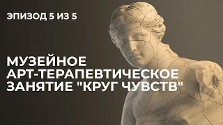 Лекция 5. Музейное арт-терапевтическое занятие "Круг чувств"