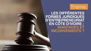 Les différentes formes juridiques d’entrepreneuriat en Côte d'Ivoire : avantages et inconvénients ?