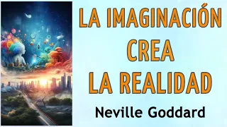 LA IMAGINACIÓN CREA LA REALIDAD - Neville Goddard - AUDIO