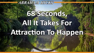Abraham Hicks 2020 - 68 Seconds, All It Takes For Attraction To Happen POWERFUL