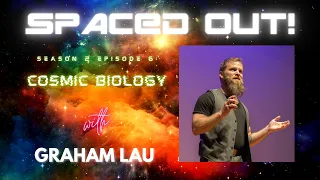 Spaced Out! S2 Episode 6: Cosmic Biology with Graham Lau