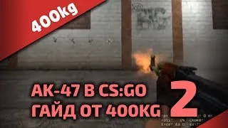 Стрельба из АК-47 в CS:GO • Часть 2 • Как стрелять в CS GO • Гайд от 400kg