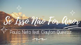 Paulo Neto feat. Clayton Queiroz - SE ISSO NÃO FOR AMOR ( Letra / Lyric )