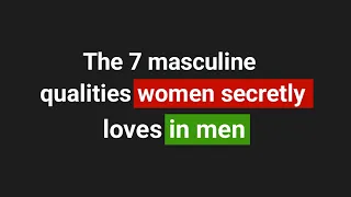 The 7 Masculine Qualities Women SECRETLY Love In Men